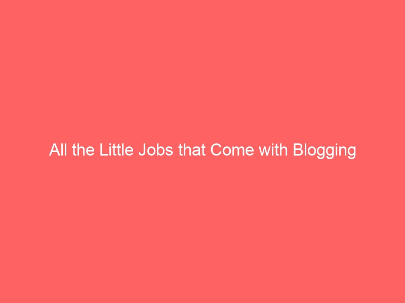 All the Little Jobs Blogging Beyond The Post