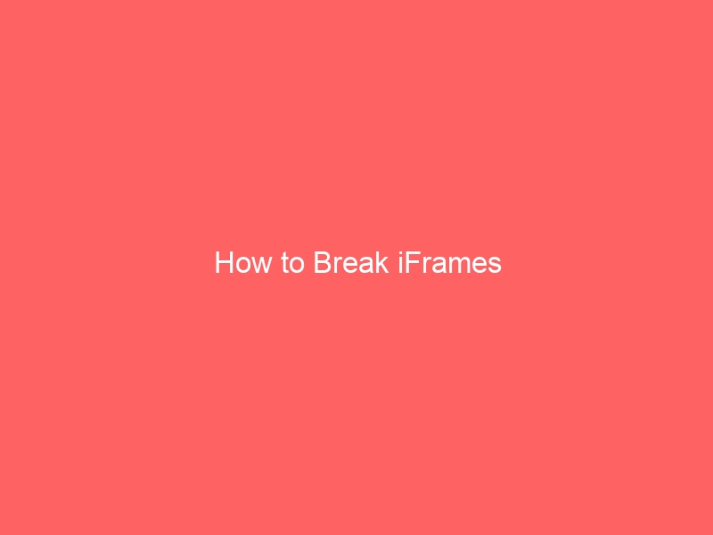 How to Break iFrames
