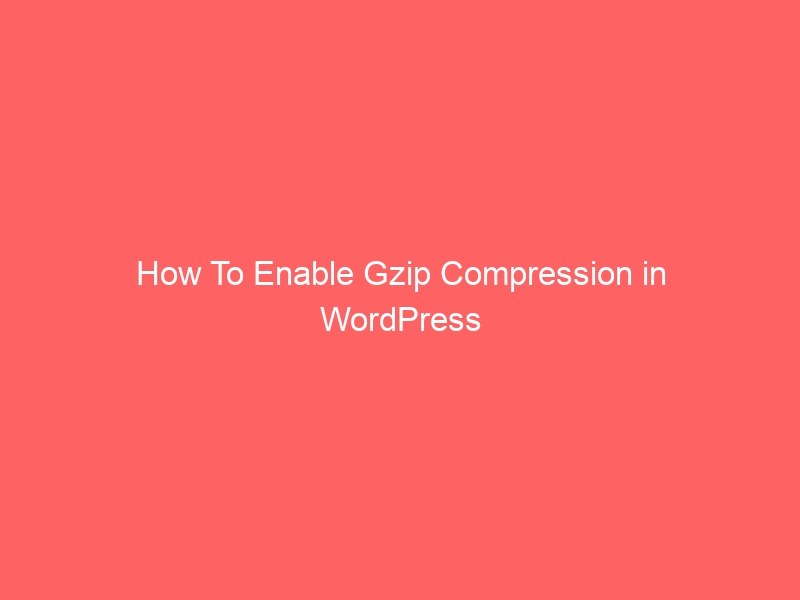 How To Enable Gzip Compression in WordPress
