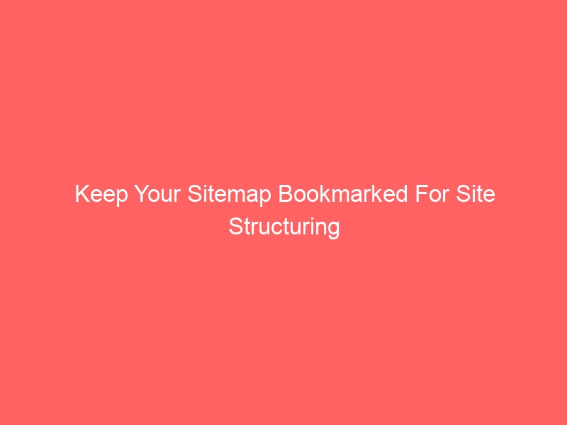 Keep Your Sitemap Bookmarked For Site Structuring