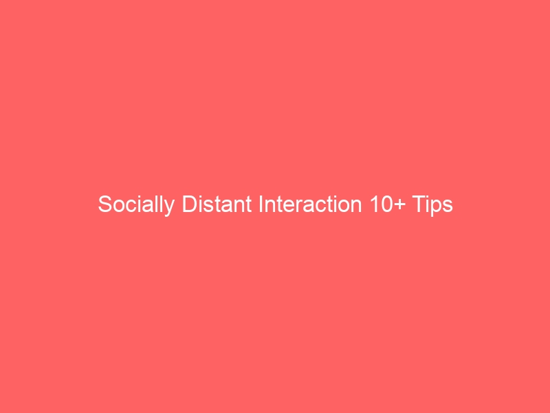 Socially Distant Interaction Tips